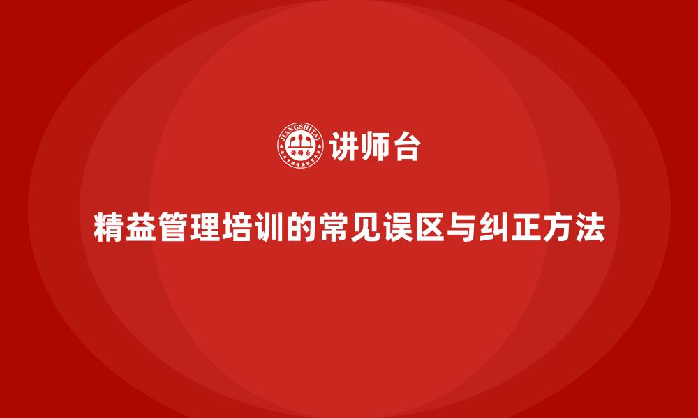 精益管理培训的常见误区与纠正方法