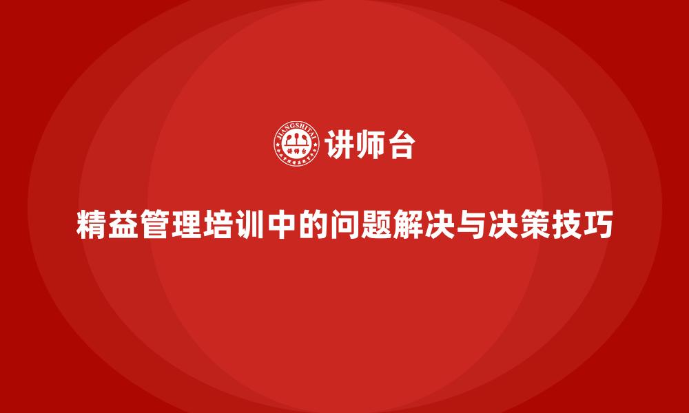 精益管理培训中的问题解决与决策技巧