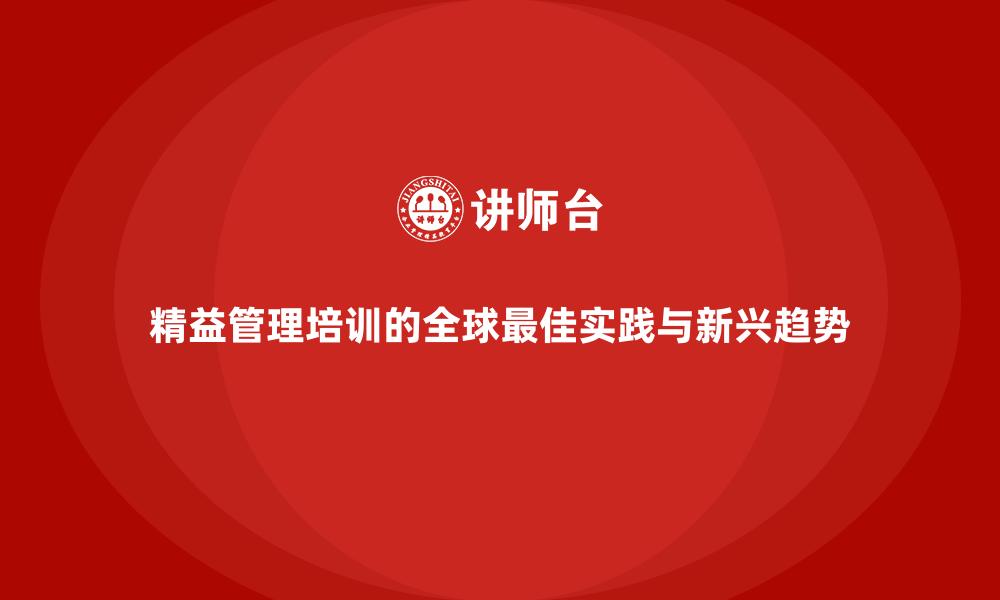 精益管理培训的全球最佳实践与新兴趋势