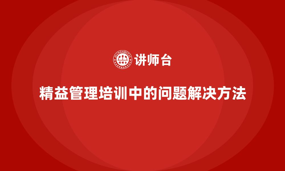 精益管理培训中的问题解决方法