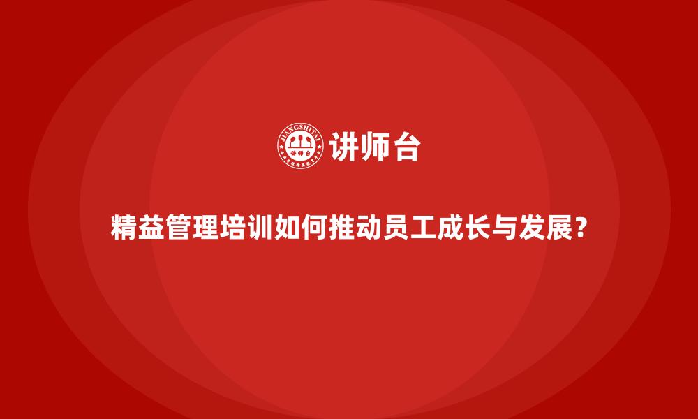 精益管理培训如何推动员工成长与发展？