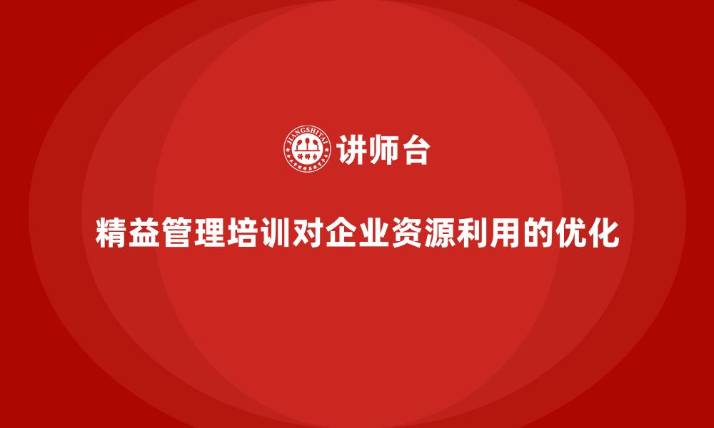 文章精益管理培训对企业资源利用的优化的缩略图