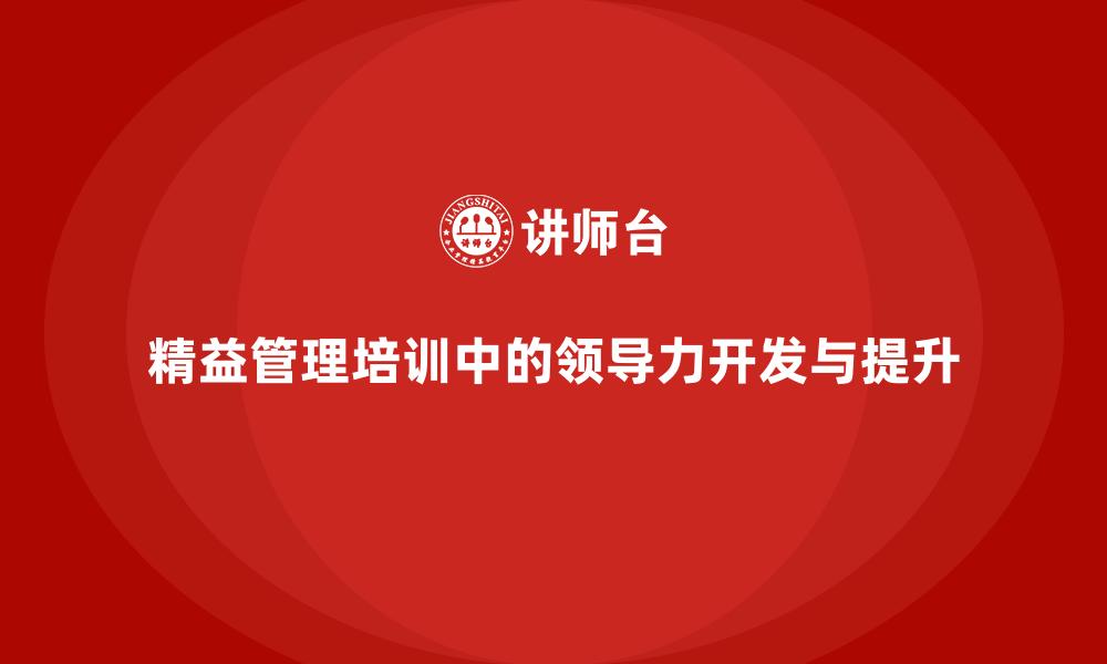 精益管理培训中的领导力开发与提升